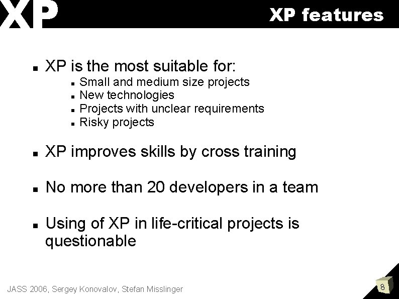 XP XP features XP is the most suitable for: Small and medium size projects