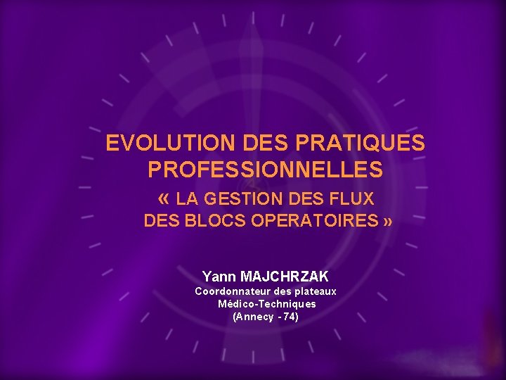 EVOLUTION DES PRATIQUES PROFESSIONNELLES « LA GESTION DES FLUX DES BLOCS OPERATOIRES » Yann