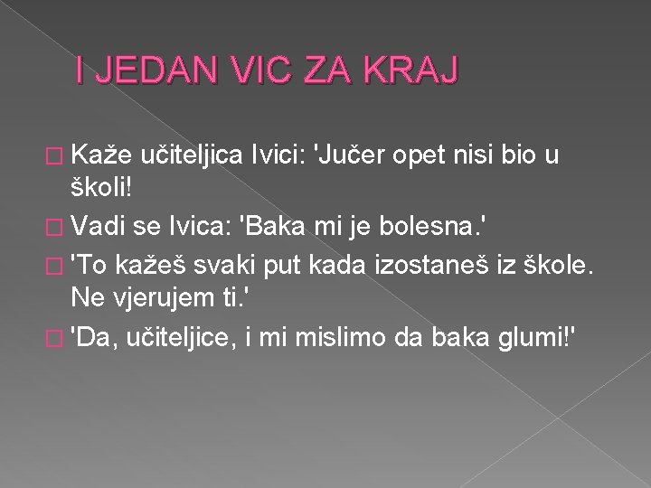 I JEDAN VIC ZA KRAJ � Kaže učiteljica Ivici: 'Jučer opet nisi bio u