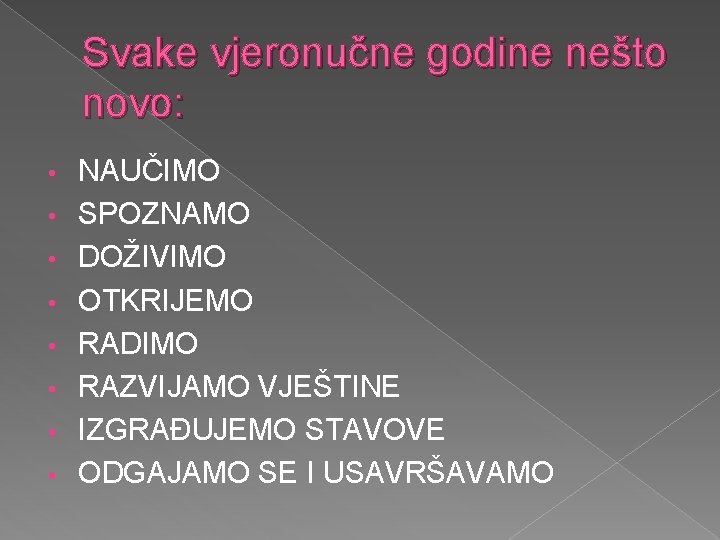 Svake vjeronučne godine nešto novo: • • NAUČIMO SPOZNAMO DOŽIVIMO OTKRIJEMO RADIMO RAZVIJAMO VJEŠTINE Svake vjeronučne godine nešto novo: • • NAUČIMO SPOZNAMO DOŽIVIMO OTKRIJEMO RADIMO RAZVIJAMO VJEŠTINE