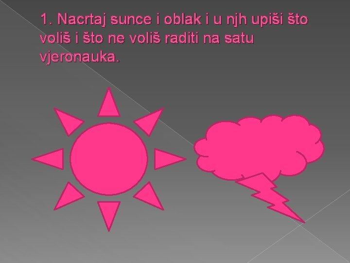 1. Nacrtaj sunce i oblak i u njh upiši što voliš i što ne 1. Nacrtaj sunce i oblak i u njh upiši što voliš i što ne