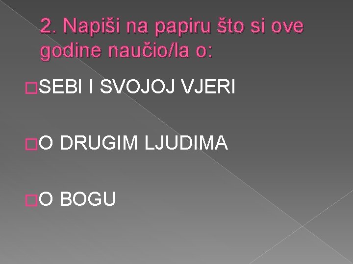 2. Napiši na papiru što si ove godine naučio/la o: �SEBI I SVOJOJ VJERI 2. Napiši na papiru što si ove godine naučio/la o: �SEBI I SVOJOJ VJERI