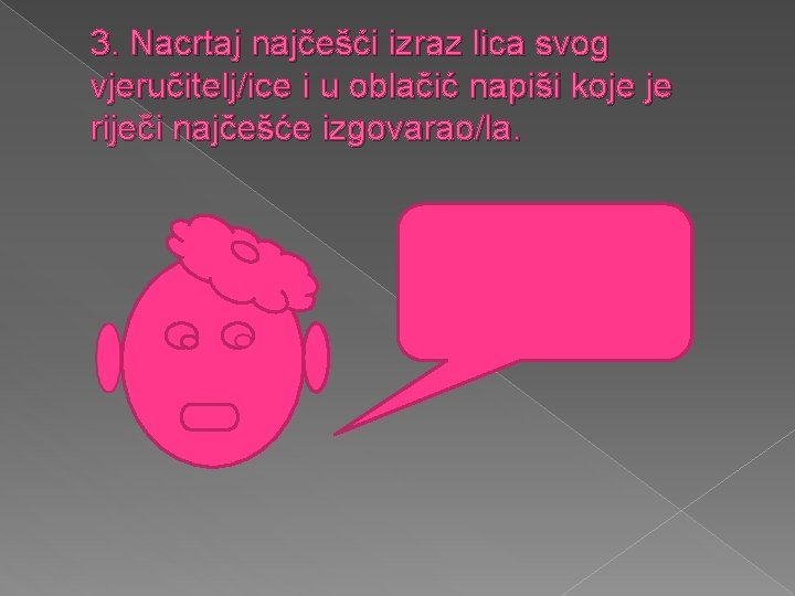 3. Nacrtaj najčešći izraz lica svog vjeručitelj/ice i u oblačić napiši koje je riječi