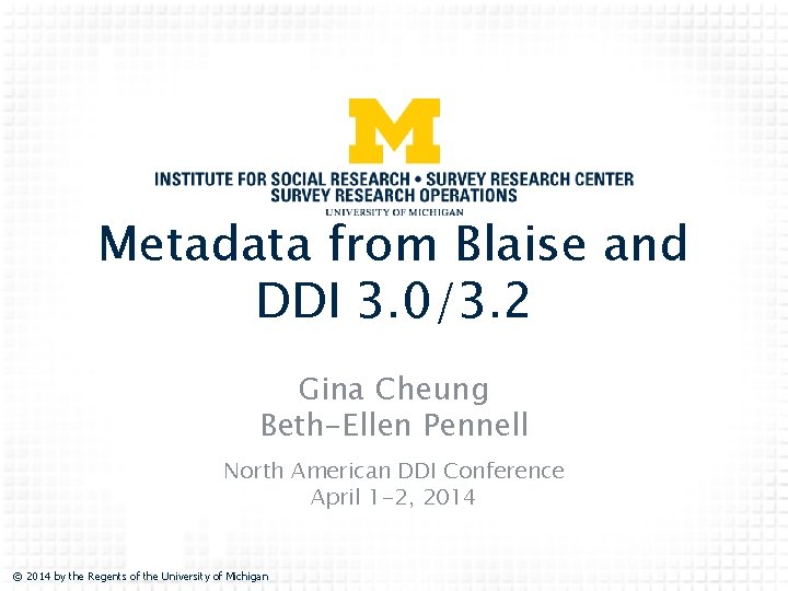 Metadata from Blaise and DDI 3. 0/3. 2 Gina Cheung Beth-Ellen Pennell North American