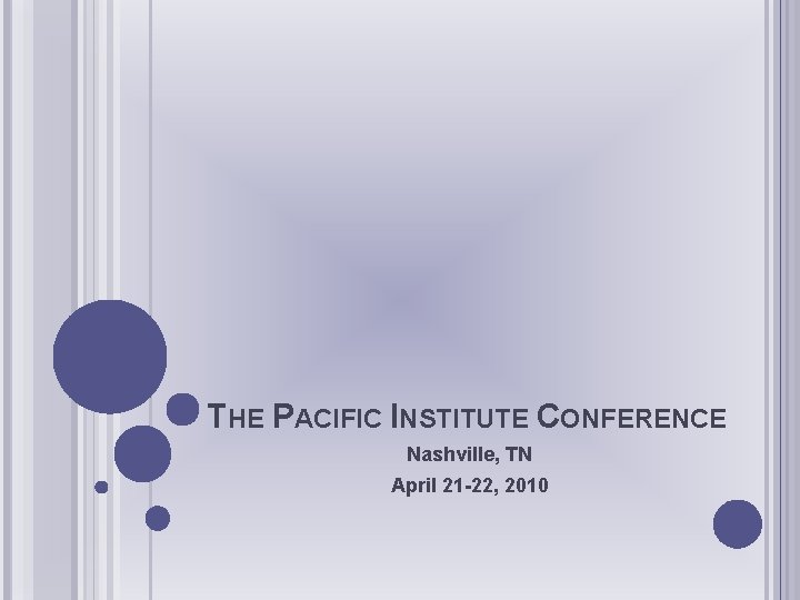 THE PACIFIC INSTITUTE CONFERENCE Nashville, TN April 21 -22, 2010 