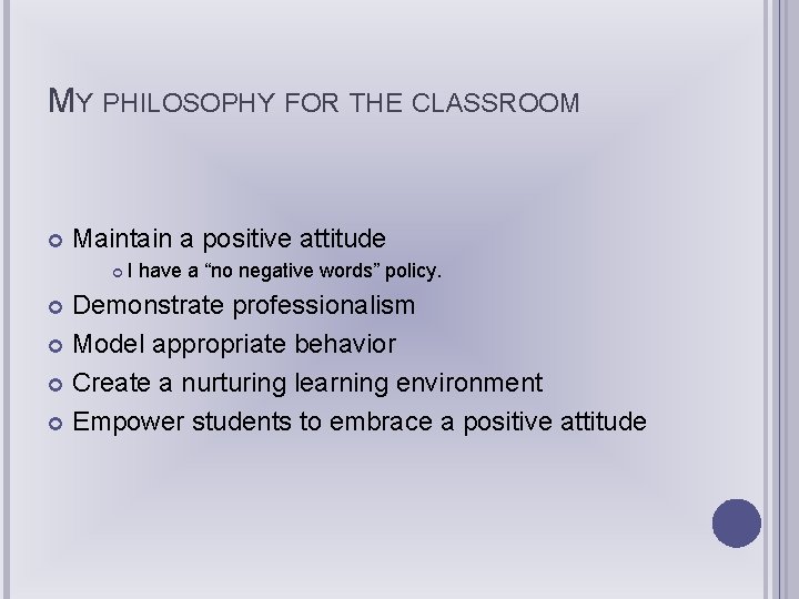 MY PHILOSOPHY FOR THE CLASSROOM Maintain a positive attitude I have a “no negative