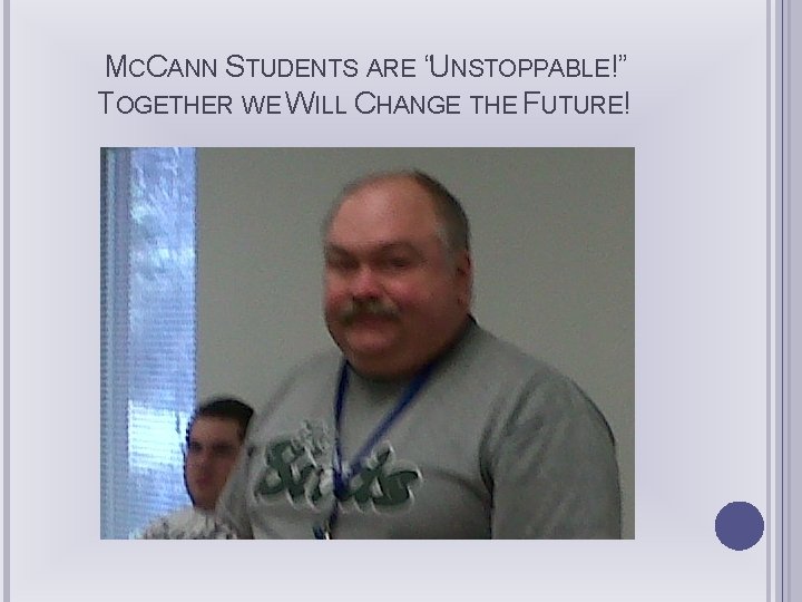 MCCANN STUDENTS ARE “UNSTOPPABLE!” TOGETHER WE WILL CHANGE THE FUTURE! 