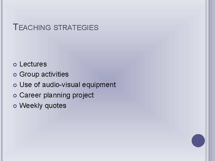 TEACHING STRATEGIES Lectures Group activities Use of audio-visual equipment Career planning project Weekly quotes