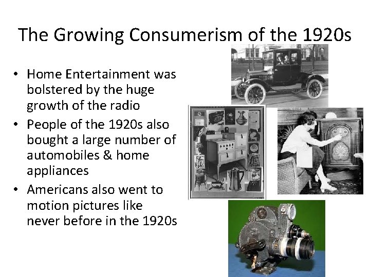 The Growing Consumerism of the 1920 s • Home Entertainment was bolstered by the