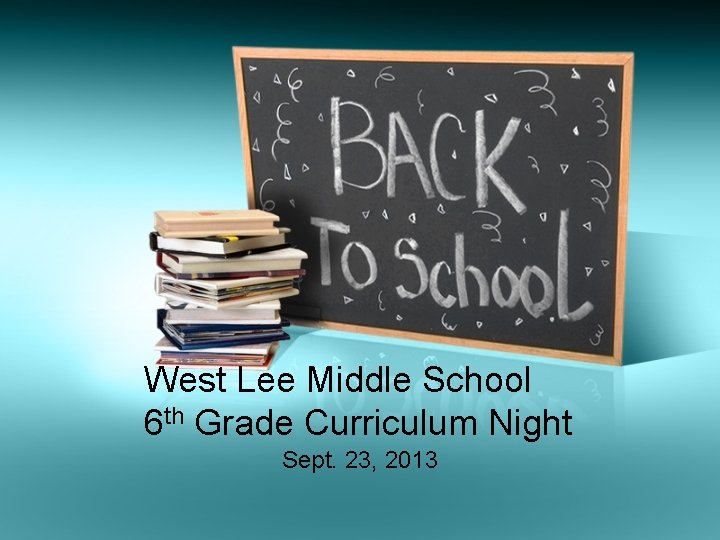 West Lee Middle School 6 th Grade Curriculum Night Sept. 23, 2013 