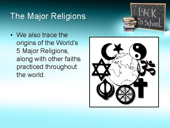 The Major Religions • We also trace the origins of the World’s 5 Major