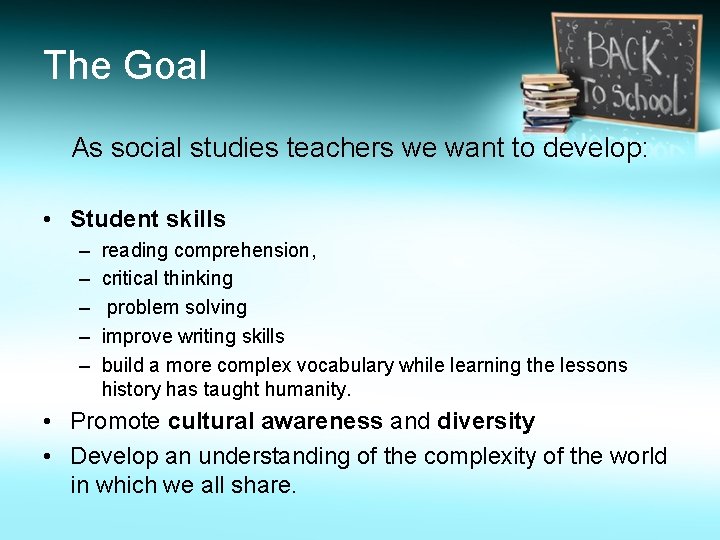 The Goal As social studies teachers we want to develop: • Student skills –