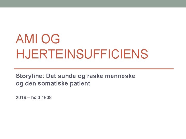 AMI OG HJERTEINSUFFICIENS Storyline: Det sunde og raske menneske og den somatiske patient 2016