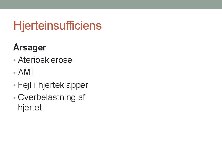 Hjerteinsufficiens Årsager • Ateriosklerose • AMI • Fejl i hjerteklapper • Overbelastning af hjertet