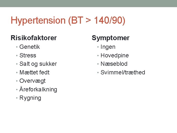 Hypertension (BT > 140/90) Risikofaktorer Symptomer • Genetik • Ingen • Stress • Hovedpine