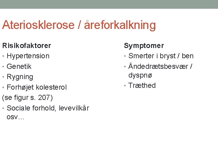 Ateriosklerose / åreforkalkning Risikofaktorer • Hypertension • Genetik • Rygning • Forhøjet kolesterol (se