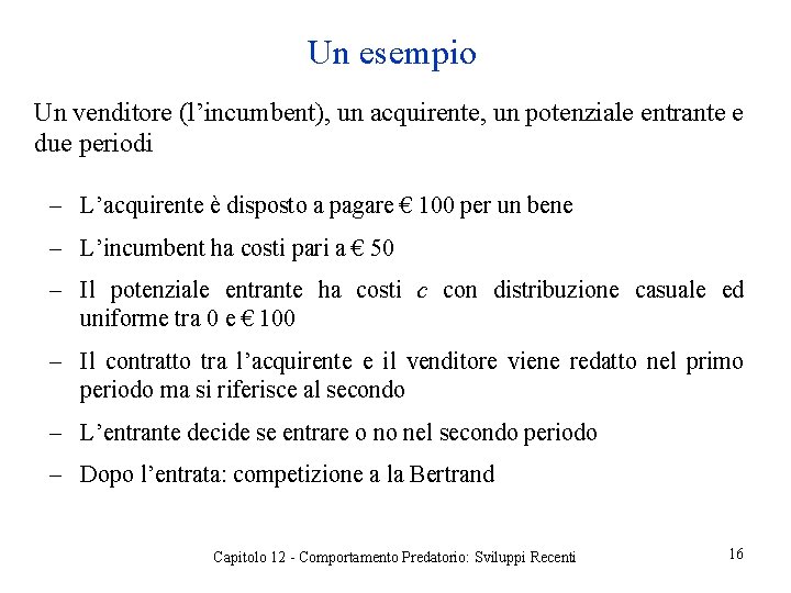 Un esempio Un venditore (l’incumbent), un acquirente, un potenziale entrante e due periodi ‒