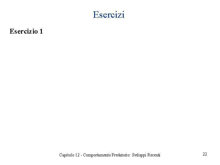 Esercizio 1 Capitolo 12 - Comportamento Predatorio: Sviluppi Recenti 22 