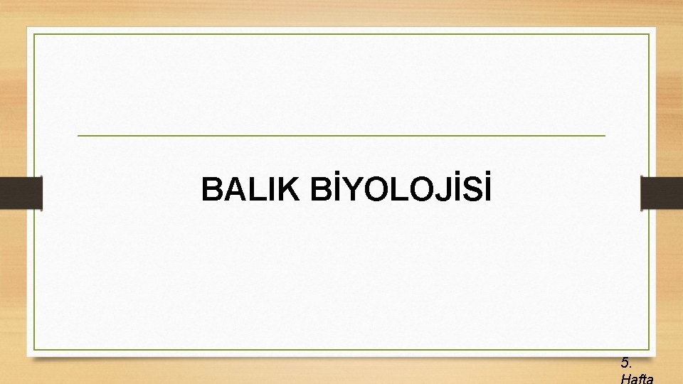 BALIK BİYOLOJİSİ 5. 