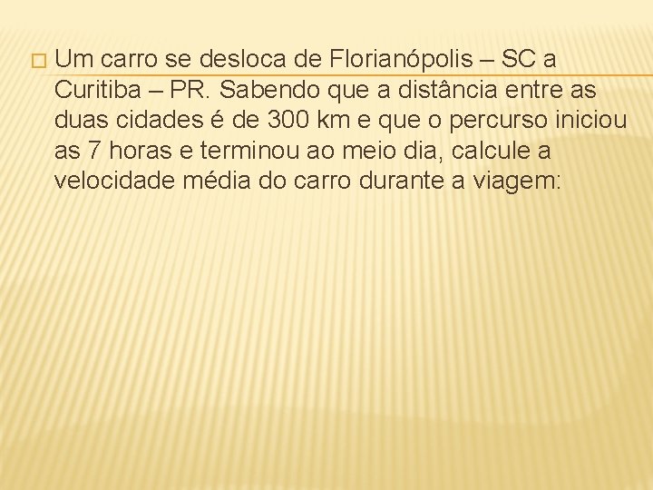 � Um carro se desloca de Florianópolis – SC a Curitiba – PR. Sabendo