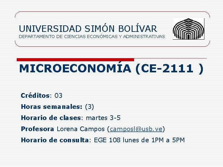 UNIVERSIDAD SIMÓN BOLÍVAR DEPARTAMENTO DE CIENCIAS ECONÓMICAS Y ADMINISTRATIVAS MICROECONOMÍA (CE-2111 ) Créditos: 03