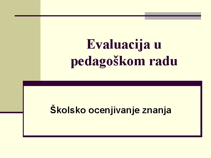 Evaluacija u pedagoškom radu Školsko ocenjivanje znanja 