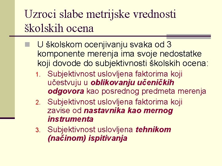 Uzroci slabe metrijske vrednosti školskih ocena n U školskom ocenjivanju svaka od 3 komponente