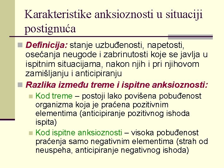 Karakteristike anksioznosti u situaciji postignuća n Definicija: stanje uzbuđenosti, napetosti, osećanja neugode i zabrinutosti