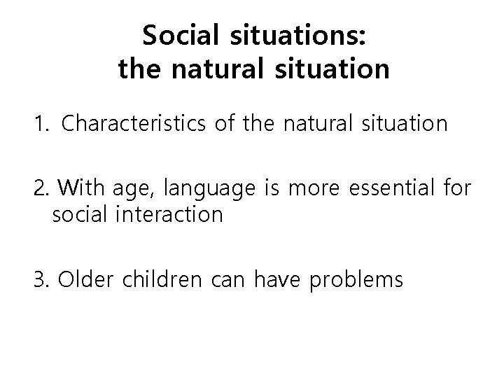 Social situations: the natural situation 1. Characteristics of the natural situation 2. With age,