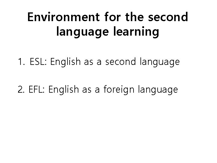 Environment for the second language learning 1. ESL: English as a second language 2.