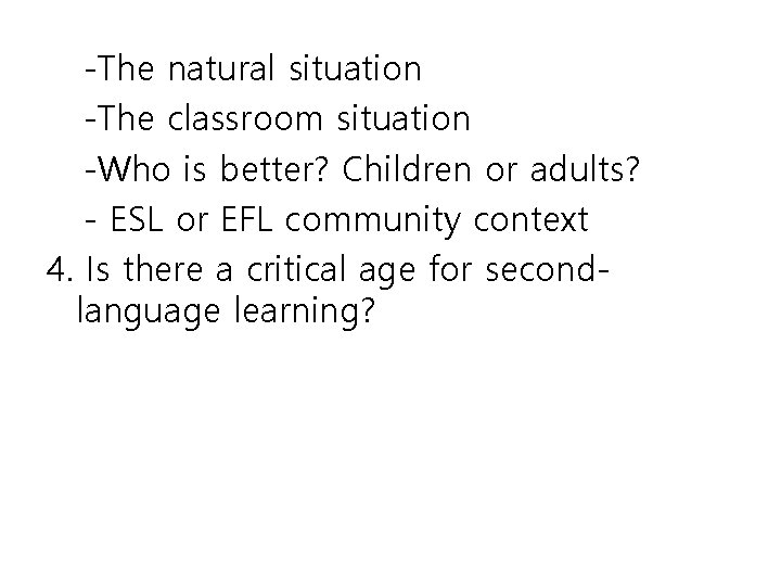 -The natural situation -The classroom situation -Who is better? Children or adults? - ESL