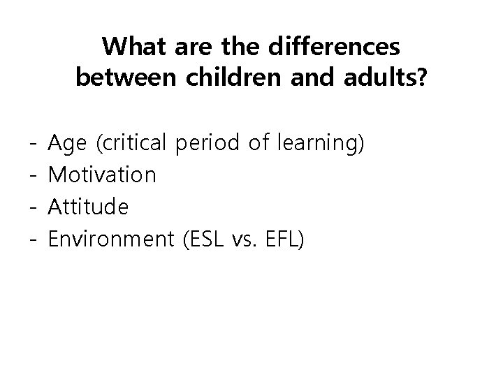 What are the differences between children and adults? - Age (critical period of learning)