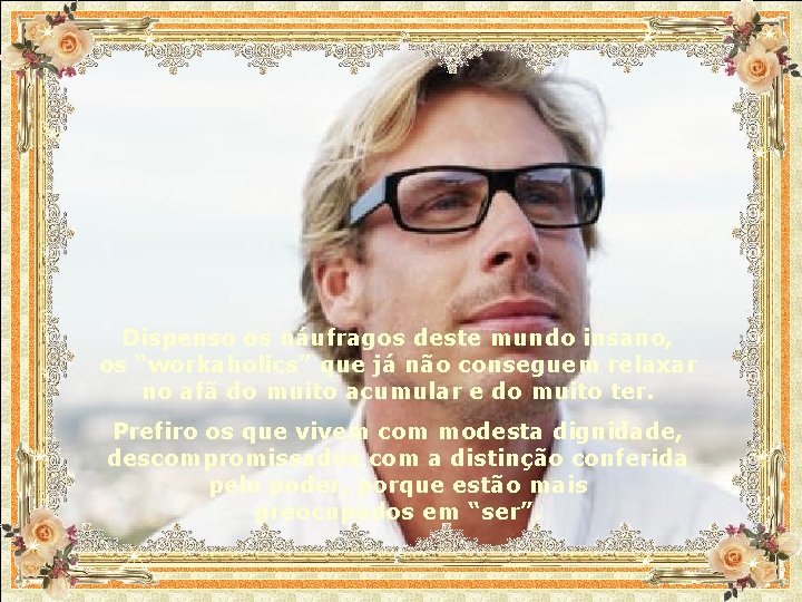 Dispenso os náufragos deste mundo insano, os “workaholics” que já não conseguem relaxar no