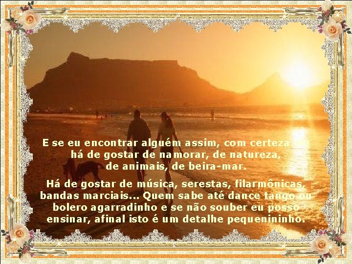 E se eu encontrar alguém assim, com certeza ele há de gostar de namorar,