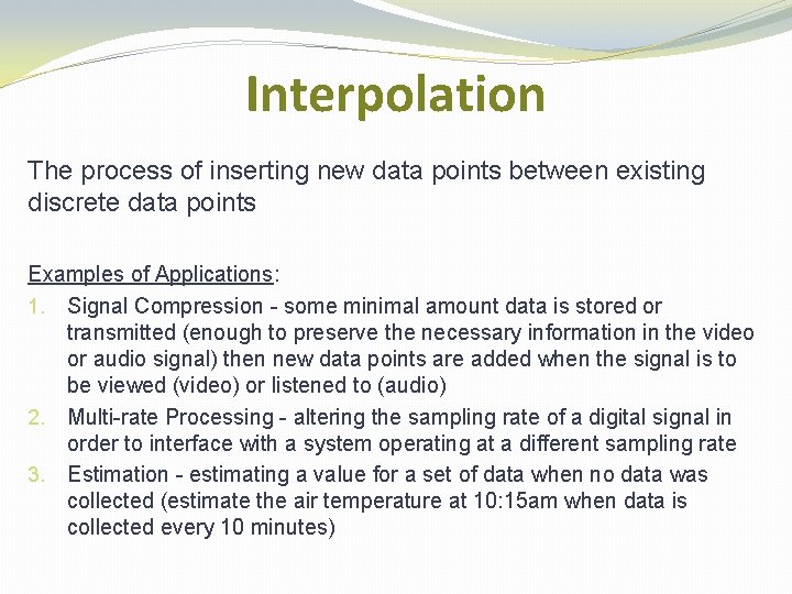 Interpolation The process of inserting new data points between existing discrete data points Examples