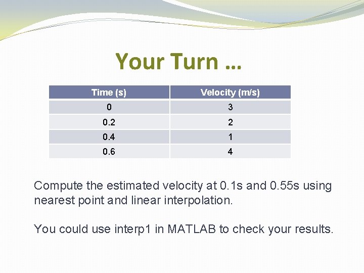 Your Turn … Time (s) Velocity (m/s) 0 3 0. 2 2 0. 4