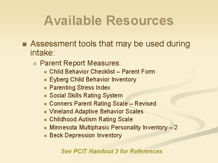 Available Resources n Assessment tools that may be used during intake: n Parent Report