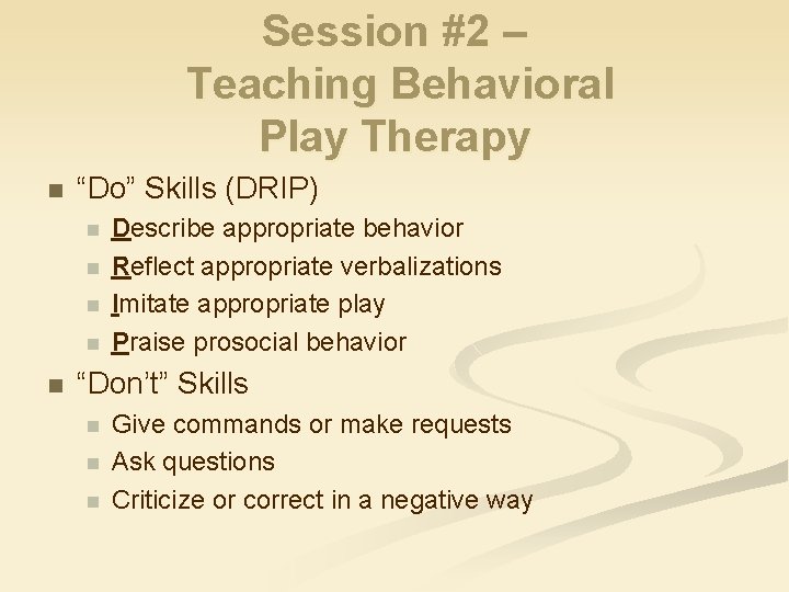 Session #2 – Teaching Behavioral Play Therapy n “Do” Skills (DRIP) n n n