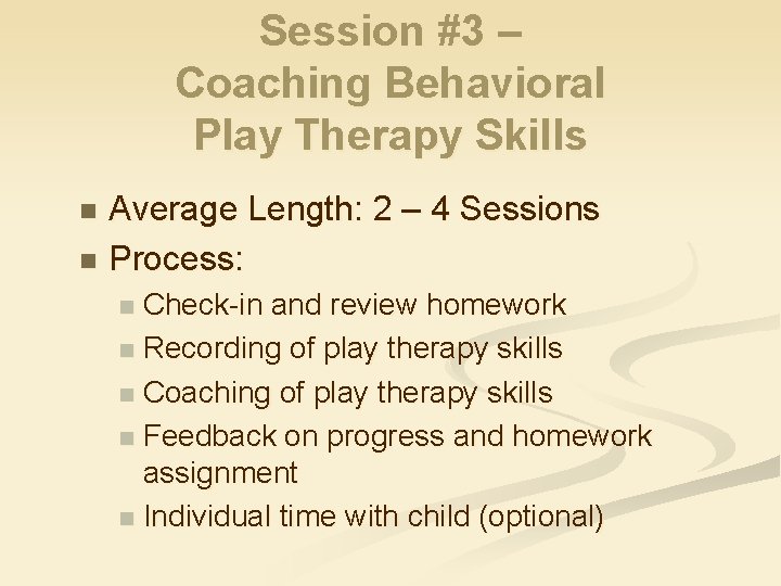 Session #3 – Coaching Behavioral Play Therapy Skills Average Length: 2 – 4 Sessions