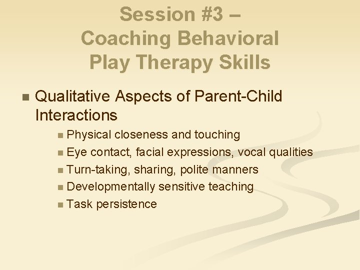 Session #3 – Coaching Behavioral Play Therapy Skills n Qualitative Aspects of Parent-Child Interactions