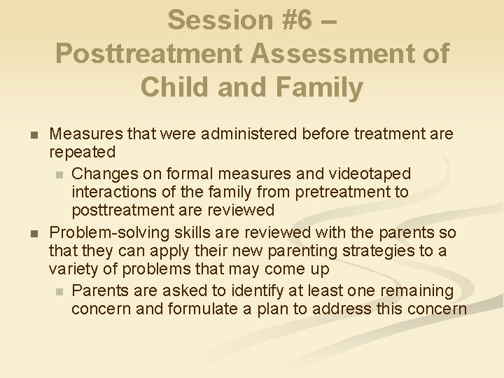 Session #6 – Posttreatment Assessment of Child and Family n n Measures that were