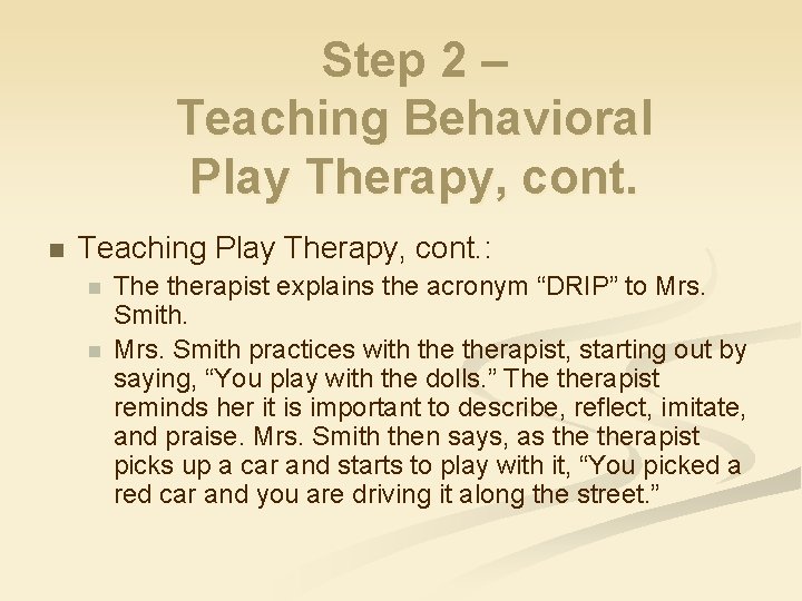 Step 2 – Teaching Behavioral Play Therapy, cont. n Teaching Play Therapy, cont. :