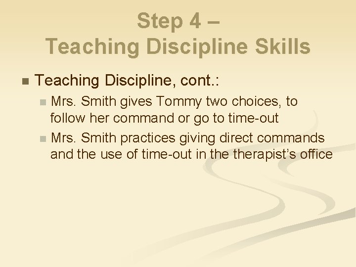 Step 4 – Teaching Discipline Skills n Teaching Discipline, cont. : Mrs. Smith gives