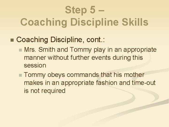 Step 5 – Coaching Discipline Skills n Coaching Discipline, cont. : Mrs. Smith and