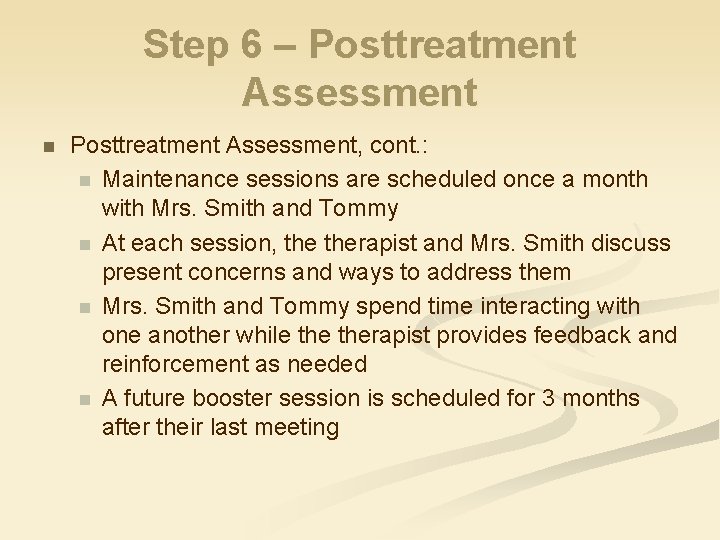 Step 6 – Posttreatment Assessment n Posttreatment Assessment, cont. : n Maintenance sessions are