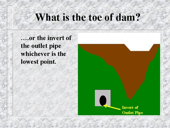 What is the toe of dam? …. or the invert of the outlet pipe