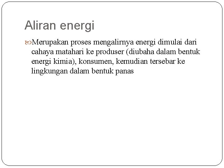 Aliran energi Merupakan proses mengalirnya energi dimulai dari cahaya matahari ke produser (diubaha dalam