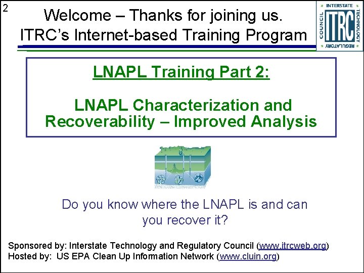 2 Welcome – Thanks for joining us. ITRC’s Internet-based Training Program LNAPL Training Part