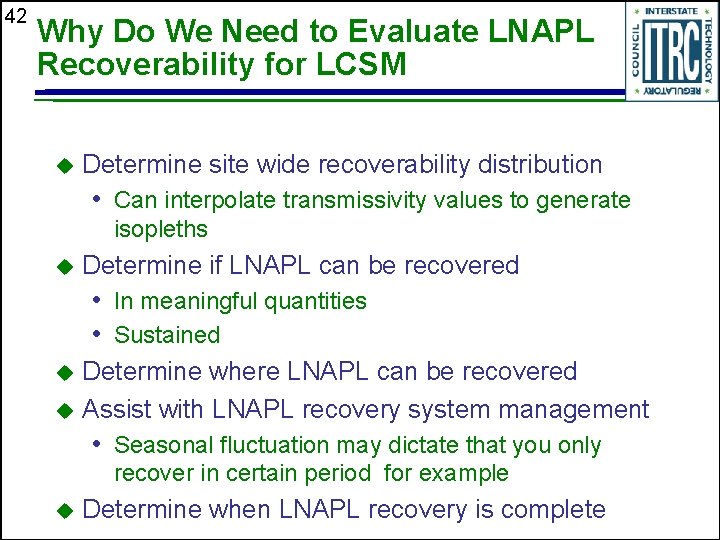 42 Why Do We Need to Evaluate LNAPL Recoverability for LCSM u Determine site