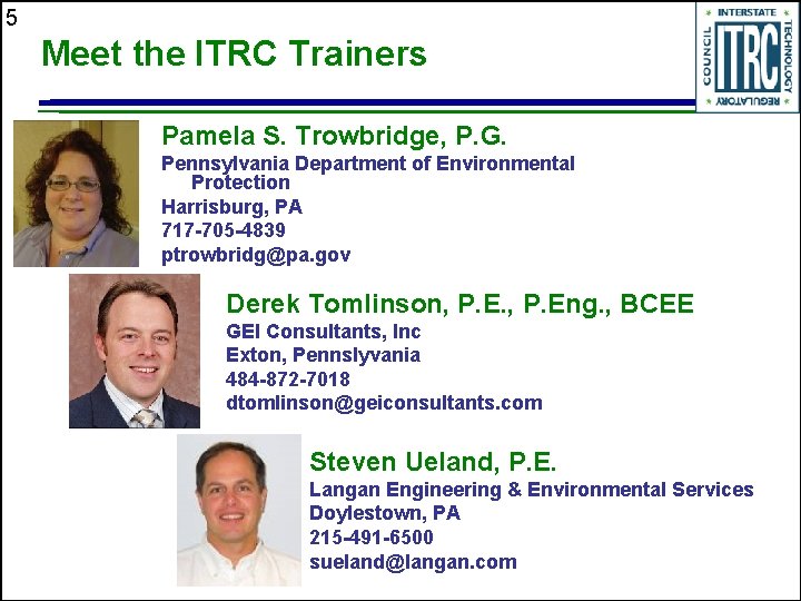 5 Meet the ITRC Trainers Pamela S. Trowbridge, P. G. Pennsylvania Department of Environmental